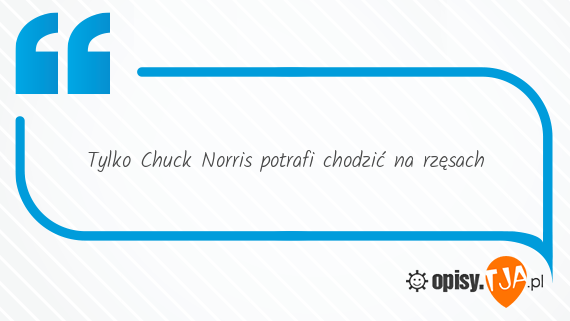 Tylko Chuck Norris potrafi chodzić na rzęsach