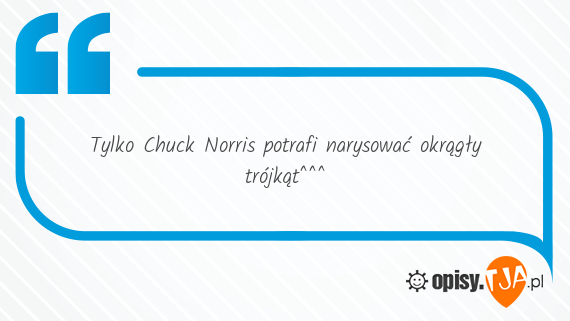 Tylko Chuck Norris potrafi narysować okrągły trójkąt^^^